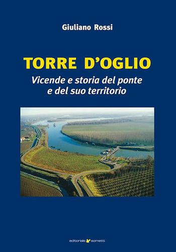 Torre d'Oglio. Vicende e storia del ponte e del suo territorio - Giuliano Rossi - Libro Sometti 2023, Acque e bonifiche | Libraccio.it