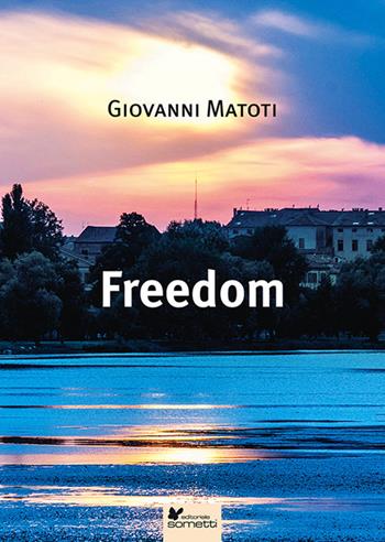 Freedom - Giovanni Matoti - Libro Sometti 2023, Narrativa | Libraccio.it