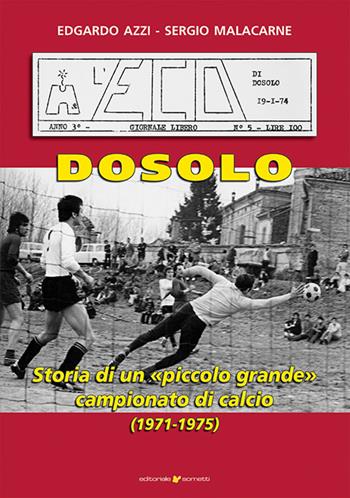 Dosolo. Storia di un piccolo grande campionato di calcio (1971-1975) - Edgardo Azzi, Sergio Malacarne - Libro Sometti 2023, Sport | Libraccio.it