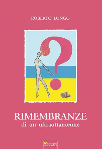 Rimembranze di un ultraottantenne - Roberto Longo - Libro Sometti 2024, Libera | Libraccio.it
