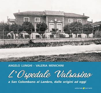 L'ospedale Valsasino a San Colombano al Lambro - Angelo Lunghi, Valeria Menichini - Libro Sometti 2024, Viaggio in provincia | Libraccio.it