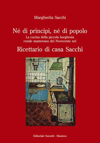 Né di principi, né di popolo. La cucina della piccola borghesia rurale mantovana del Novecento nel ricettario di casa Sacchi - Margherita Sacchi - Libro Sometti 2024, Cucina pop | Libraccio.it