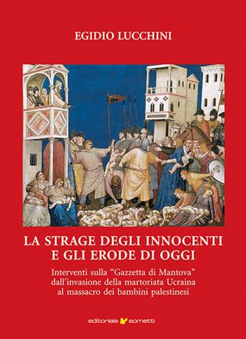 La strage degli innocenti e gli Erode di oggi. Interventi sulla «Gazzetta di Mantova» dall'invasione della martoriata Ucraina al massacro dei bambini palestinesi - Egidio Lucchini - Libro Sometti 2024, Biografie | Libraccio.it