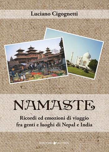 Namaste. Ricordi ed emozioni di viaggio fra genti e luoghi di Nepal e India - Luciano Cigognetti - Libro Sometti 2024, Narrativa | Libraccio.it
