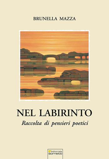 Nel labirinto. Raccolta di pensieri poetici - Brunella Mazza - Libro Sometti 2024, Libera | Libraccio.it