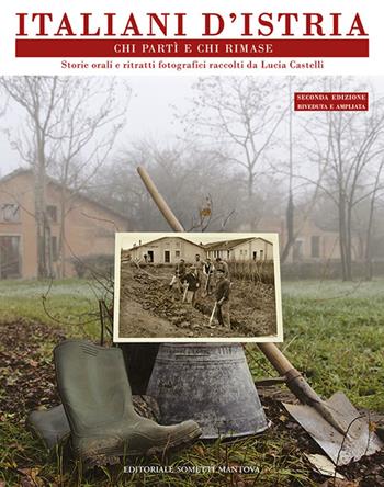 Italiani d'Istria. Chi partì e chi rimase. Storie orali e ritratti fotografici - Lucia Castelli - Libro Sometti 2024, Storie italiane | Libraccio.it