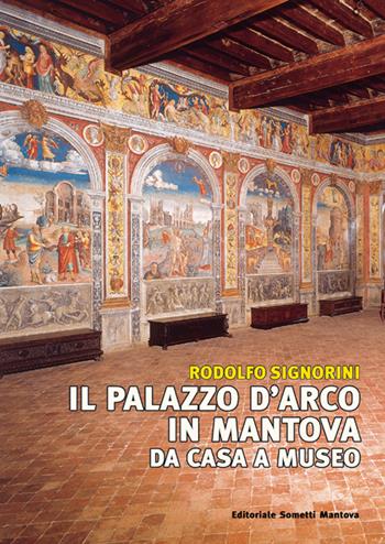 Il palazzo D'Arco in Mantova. Da casa a museo - Rodolfo Signorini - Libro Sometti 2025, Civiltà mantovana | Libraccio.it