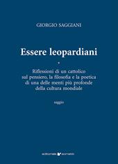 Essere leopardiani. Riflessioni di un cattolico sul pensiero, la filosofia e la poetica di una delle menti più profonde della cultura mondiale