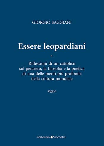 Essere leopardiani. Riflessioni di un cattolico sul pensiero, la filosofia e la poetica di una delle menti più profonde della cultura mondiale - Giorgio Saggiani - Libro Sometti 2026 | Libraccio.it