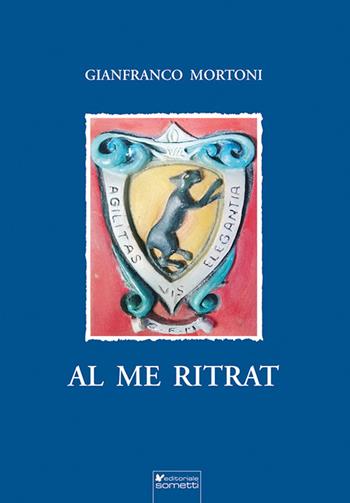 Al me ritrat. Poesie, scritti, pensieri - Gianfranco Mortoni - Libro Sometti 2026, Libera | Libraccio.it