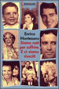 Siamo nati per soffrire. E ci siamo riusciti. Diario-delirio scritto sotto amnesia - Enrico Montesano - Libro Kowalski 2003 | Libraccio.it