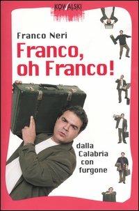 Franco, oh Franco! Dalla Calabria con furgone - Franco Neri - Libro Kowalski 2004, Comici libri | Libraccio.it
