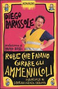 Robe che fanno girare gli ammennicoli. Manuale di sopravvivenza urbana - Diego Parassole - Libro Kowalski 2005 | Libraccio.it