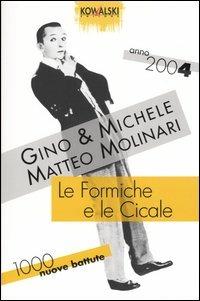 Le formiche e le cicale. Mille nuove battute. Anno 2004 - Gino & Michele, Matteo Molinari - Libro Kowalski 2003 | Libraccio.it