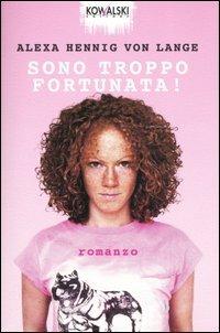 Sono troppo fortunata! - Alexa Hennig von Lange - Libro Kowalski 2004 | Libraccio.it