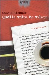 Quella volta ho volato. Storie d'amore - Gino & Michele - Libro Kowalski 2005 | Libraccio.it