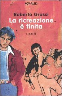 La ricreazione è finita - Roberto Grassi - Libro Kowalski 2005, Narrativa | Libraccio.it