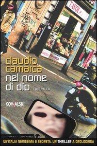 Nel nome di Dio - Claudio Camarca - Libro Kowalski 2006, Narrativa | Libraccio.it