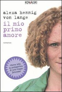 Il mio primo amore - Alexa Hennig von Lange - Libro Kowalski 2007, Narrativa | Libraccio.it