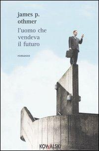 L' uomo che vendeva il futuro - James P. Othmer - Libro Kowalski 2007, Narrativa | Libraccio.it