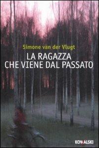 La ragazza che viene dal passato - Simone Van der Vlugt - Libro Kowalski 2008, Narrativa | Libraccio.it