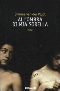 All'ombra di mia sorella - Simone Van der Vlugt - Libro Kowalski 2009, Narrativa | Libraccio.it