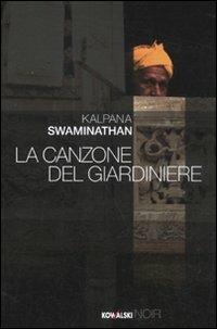 La canzone del giardiniere - Kalpana Swaminathan - Libro Kowalski 2010, Narrativa | Libraccio.it