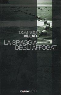 La spiaggia degli affogati - Domingo Villar - Libro Kowalski 2010, Narrativa | Libraccio.it