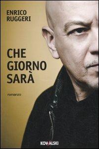Che giorno sarà - Enrico Ruggeri - Libro Kowalski 2010, Narrativa | Libraccio.it