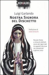 Nostra signora del dischetto. Peccati d'area e miracoli arbitrali: storia dei rigori dati (e regalati) alla Juve nei campionati a girone unico - Luigi Garlando - Libro Kowalski 2005 | Libraccio.it