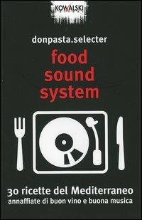 Food Sound System. 30 ricette del Mediterraneo annaffiate di buon vino e buona musica - Donpasta.selecter - Libro Kowalski 2009 | Libraccio.it
