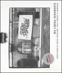 Ma libera veramente. Trent'anni di Radio Popolare: voci, parole e immagini. Con CD Audio  - Libro Kowalski 2007 | Libraccio.it