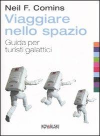 Viaggiare nello spazio. Guida per turisti galattici - Neil F. Comins - Libro Kowalski 2007 | Libraccio.it