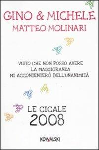Visto che non posso avere la maggioranza mi accontenterò dell'unanimità. Le cicale anno 2008 - Gino & Michele, Matteo Molinari - Libro Kowalski 2007 | Libraccio.it