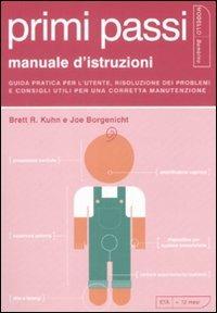 Primi passi. Manuale d'istruzioni. Guida pratica per l'utente, risoluzione dei problemi e consigli utili per una corretta manutenzione. Ediz. illustrata - Brett R. Kuhn, Joe Borgenicht - Libro Kowalski 2008 | Libraccio.it