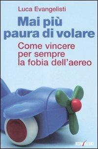 Mai più paura di volare. Come vincere per sempre la fobia dell'aereo - Luca Evangelisti - Libro Kowalski 2008 | Libraccio.it