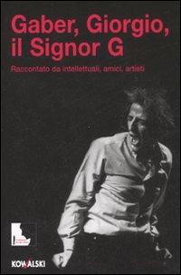 Gaber, Giorgio, il signor G. Raccontato da intellettuali, amici, artisti  - Libro Kowalski 2008 | Libraccio.it