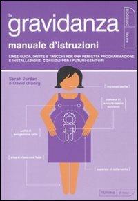 La gravidanza. Manuale d'istruzioni. Guida pratica per l'utente, risoluzione dei problemi e consigli utili per la corretta installazione e manutenzione - Sarah Jordan, David Ufberg - Libro Kowalski 2010 | Libraccio.it