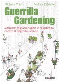 Guerrilla gardening. Manuale di giardinaggio e resistenza contro il degrado urbano - Michele Trasi, Andrea Zabiello - Libro Kowalski 2009 | Libraccio.it