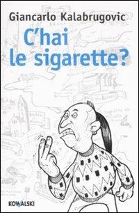 C'hai le sigarette? - Giancarlo Kalabrugovic - Libro Kowalski 2009 | Libraccio.it