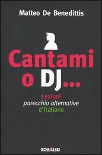 Cantami o dj... Lezioni parecchio alternative d'italiano - Matteo De Benedittis - Libro Kowalski 2009 | Libraccio.it