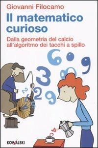 Il matematico curioso. Dalla geometria del calcio all'algoritmo dei tacchi a spillo - Giovanni Filocamo - Libro Kowalski 2010 | Libraccio.it