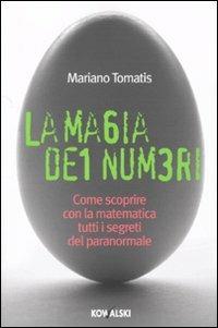La magia dei numeri. Come scoprire con la matematica tutti i segreti del paranormale - Mariano Tomatis - Libro Kowalski 2009 | Libraccio.it