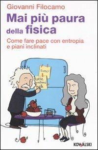 Mai più paura della fisica. Come fare pace con entropia e piani inclinati - Giovanni Filocamo - Libro Kowalski 2011 | Libraccio.it