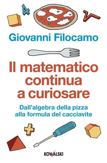 Il matematico continua a curiosare. Dall'algebra della pizza alla formula del cacciavite - Giovanni Filocamo - Libro Kowalski 2013 | Libraccio.it