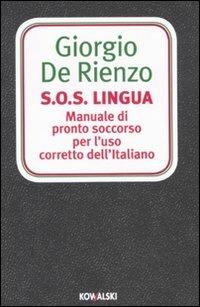 S.O.S. Lingua. Manuale di pronto soccorso per l'uso corretto dell'italiano - Giorgio De Rienzo - Libro Kowalski 2011 | Libraccio.it