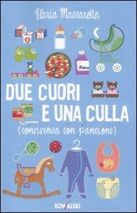 Due cuori e una culla. (Convivenza con pancione) - Ilaria Mazzarotta - Libro Kowalski 2011 | Libraccio.it