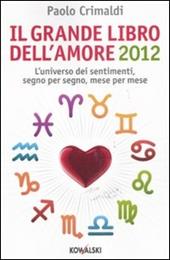 Il grande libro dell'amore 2012. L'universo dei sentimenti, segno per segno, mese per mese