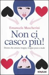 Non ci casco più! Donne che amano troppo, troppo poco e male