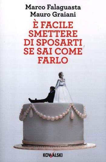 È facile smettere di sposarti se sai come farlo - Marco Falaguasta, Mauro Graiani - Libro Kowalski 2012 | Libraccio.it